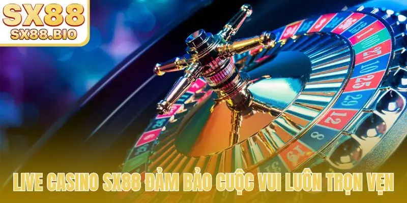 Live casino SX88 đảm bảo cuộc vui luôn trọn vẹn